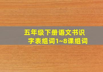 五年级下册语文书识字表组词1~8课组词