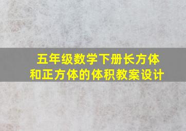 五年级数学下册长方体和正方体的体积教案设计