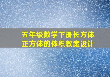 五年级数学下册长方体正方体的体积教案设计