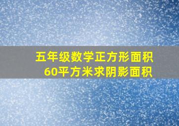 五年级数学正方形面积60平方米求阴影面积