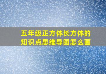 五年级正方体长方体的知识点思维导图怎么画