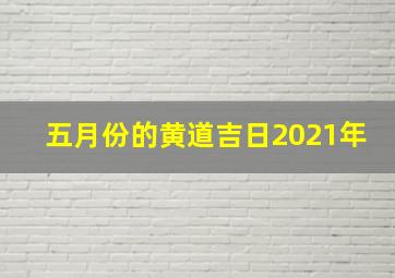 五月份的黄道吉日2021年