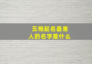 五格起名最害人的名字是什么