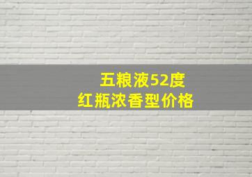 五粮液52度红瓶浓香型价格