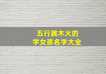 五行属木火的字女孩名字大全