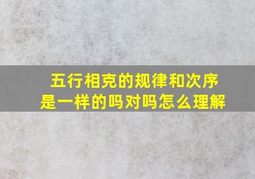 五行相克的规律和次序是一样的吗对吗怎么理解