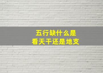 五行缺什么是看天干还是地支