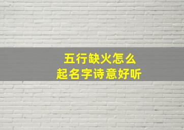 五行缺火怎么起名字诗意好听