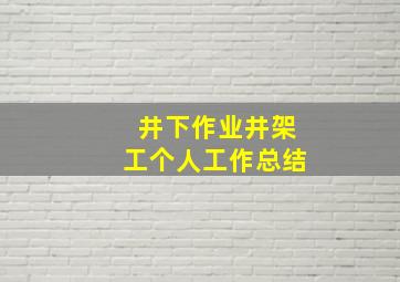 井下作业井架工个人工作总结