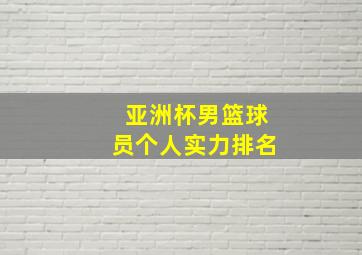 亚洲杯男篮球员个人实力排名