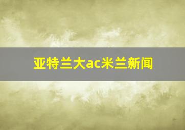 亚特兰大ac米兰新闻