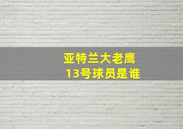 亚特兰大老鹰13号球员是谁