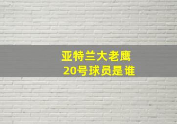 亚特兰大老鹰20号球员是谁