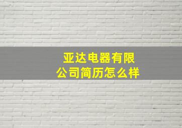 亚达电器有限公司简历怎么样