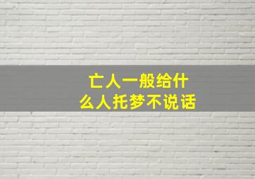 亡人一般给什么人托梦不说话