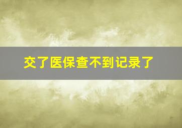 交了医保查不到记录了