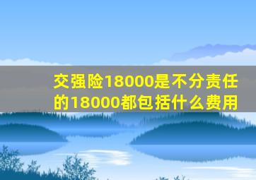 交强险18000是不分责任的18000都包括什么费用