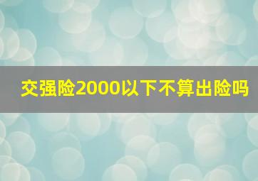 交强险2000以下不算出险吗