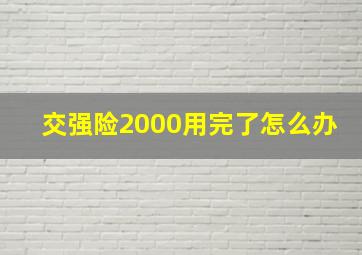 交强险2000用完了怎么办