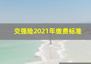 交强险2021年缴费标准