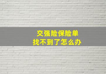 交强险保险单找不到了怎么办