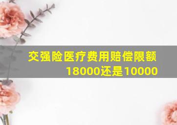 交强险医疗费用赔偿限额18000还是10000