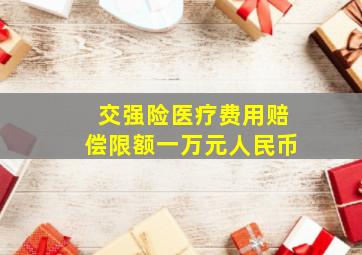 交强险医疗费用赔偿限额一万元人民币