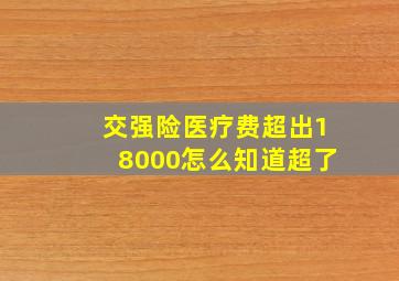 交强险医疗费超出18000怎么知道超了