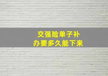 交强险单子补办要多久能下来