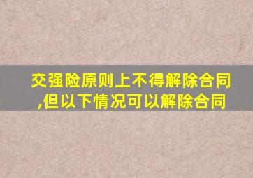 交强险原则上不得解除合同,但以下情况可以解除合同