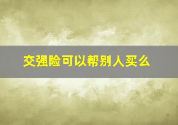 交强险可以帮别人买么