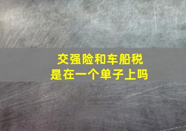 交强险和车船税是在一个单子上吗