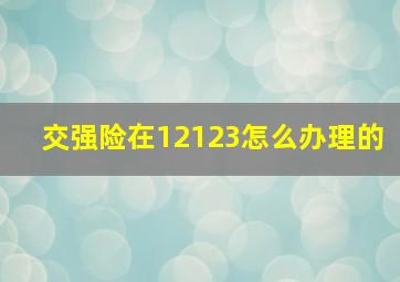 交强险在12123怎么办理的