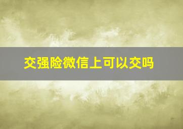 交强险微信上可以交吗