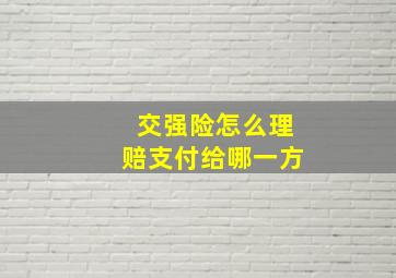 交强险怎么理赔支付给哪一方