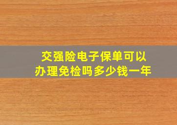 交强险电子保单可以办理免检吗多少钱一年