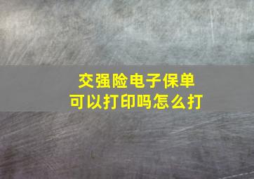 交强险电子保单可以打印吗怎么打