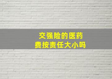 交强险的医药费按责任大小吗