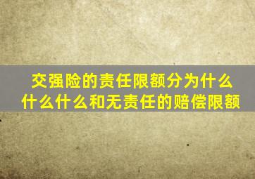 交强险的责任限额分为什么什么什么和无责任的赔偿限额