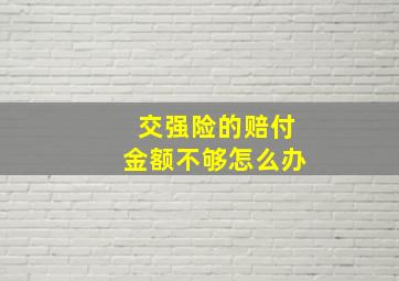 交强险的赔付金额不够怎么办