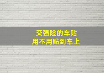 交强险的车贴用不用贴到车上