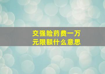 交强险药费一万元限额什么意思