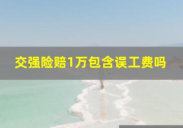 交强险赔1万包含误工费吗