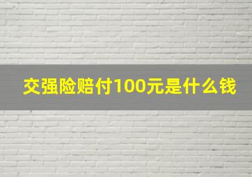 交强险赔付100元是什么钱