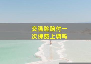 交强险赔付一次保费上调吗