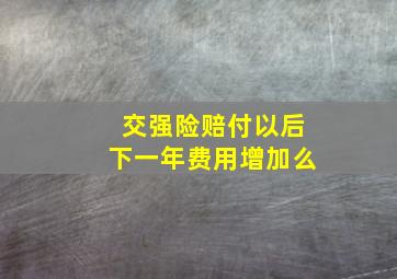 交强险赔付以后下一年费用增加么