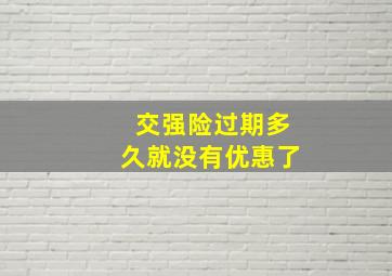 交强险过期多久就没有优惠了