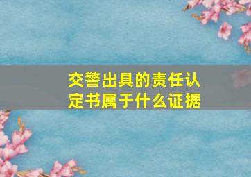 交警出具的责任认定书属于什么证据