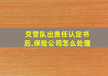 交警队出责任认定书后,保险公司怎么处理