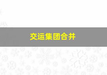 交运集团合并